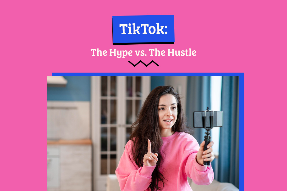 TikTok: The Hype vs. The Hustle